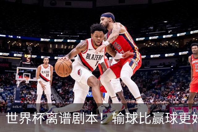 世界杯离谱剧本！输球比赢球更好！两队或争相摆烂