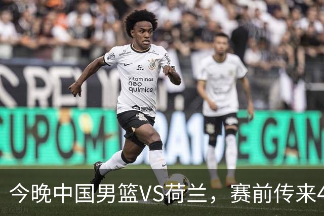 今晚中国男篮VS荷兰，赛前传来4好消息和1坏消息，两连胜近在眼前