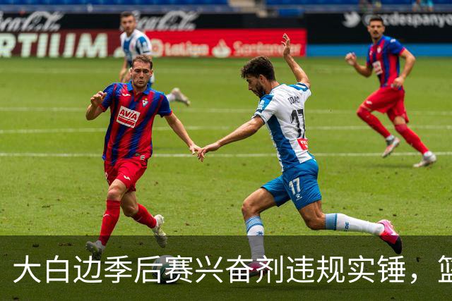 大白边季后赛兴奋剂违规实锤，篮协和CBA冷处理方式引发质疑