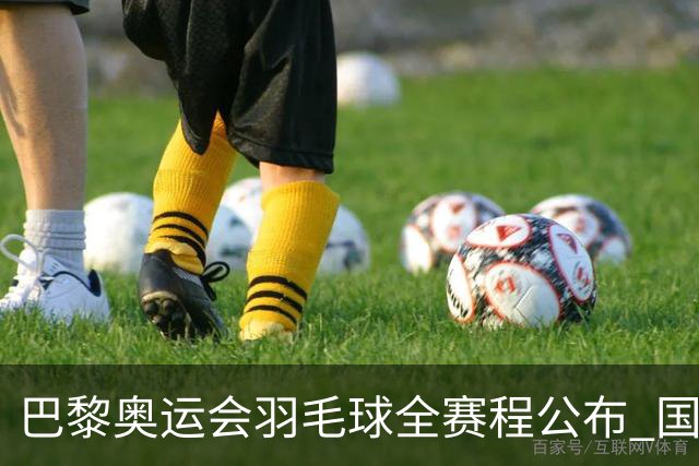 巴黎奥运会羽毛球全赛程公布 国羽5个单项齐冲金