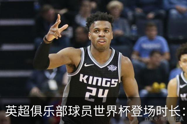 英超俱乐部球员世界杯登场时长：曼城居首，枪手红军位列二三