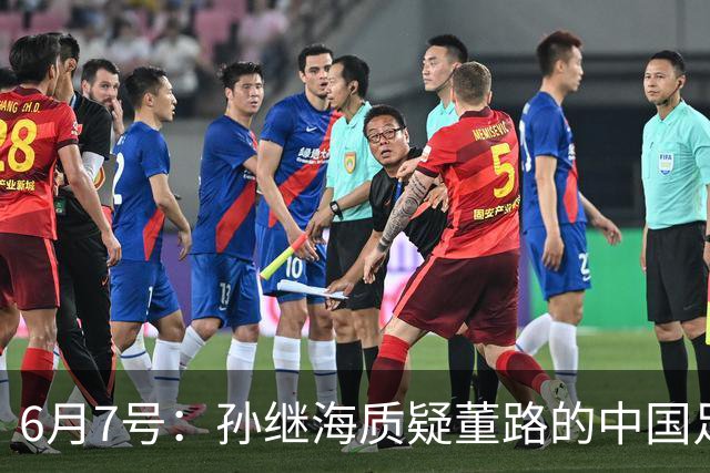 6月7号：孙继海质疑董路的中国足球小将，言下之意落差大，难道他也看不懂我们的未来？