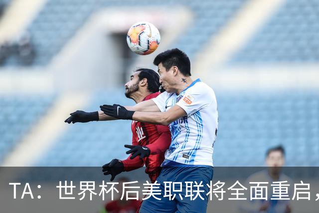 TA：世界杯后美职联将全面重启，联盟称，接下来交给我们了